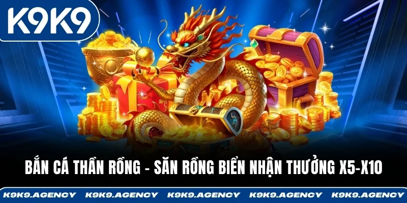 Bắn Cá Thần Rồng - Săn Rồng Biển Nhận Thưởng X5-X10
