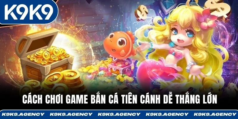 Cách chơi game Bắn Cá Tiên Cánh dễ thắng lớn 