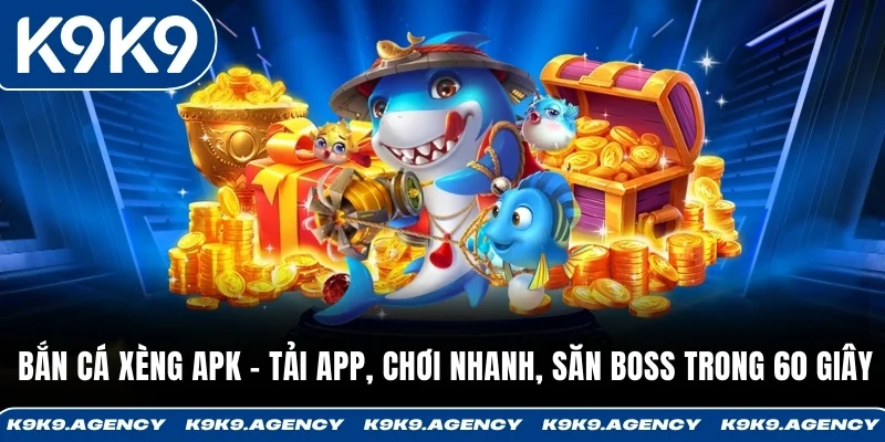 Bắn Cá Xèng APK - Tải App, Chơi Nhanh, Săn Boss Chỉ 60 Giấy