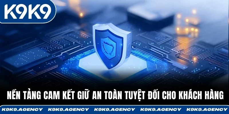 Nền tảng cam kết giữ an toàn tuyệt đối cho khách hàng