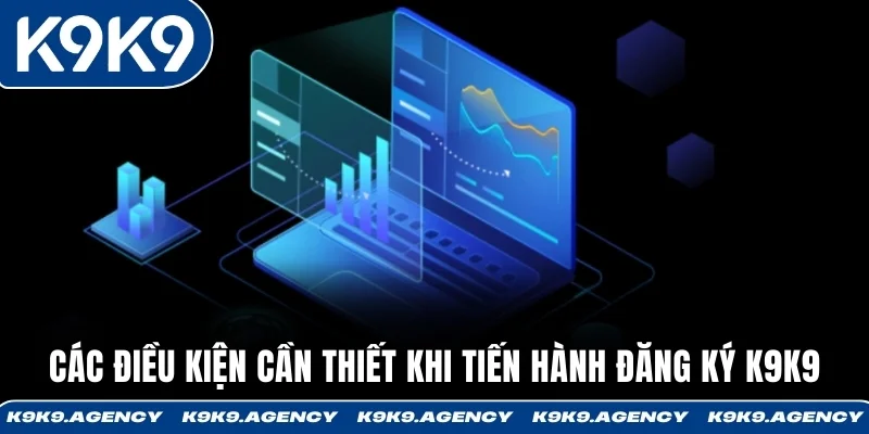 Các điều kiện cần thiết khi tiến hành đăng ký K9K9