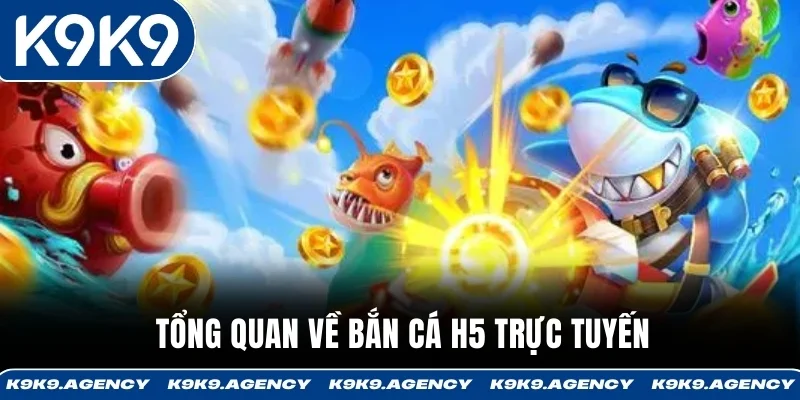 Tổng quan về Bắn Cá H5 trực tuyến