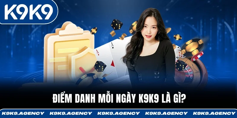 Điểm danh mỗi ngày K9K9 là gì?