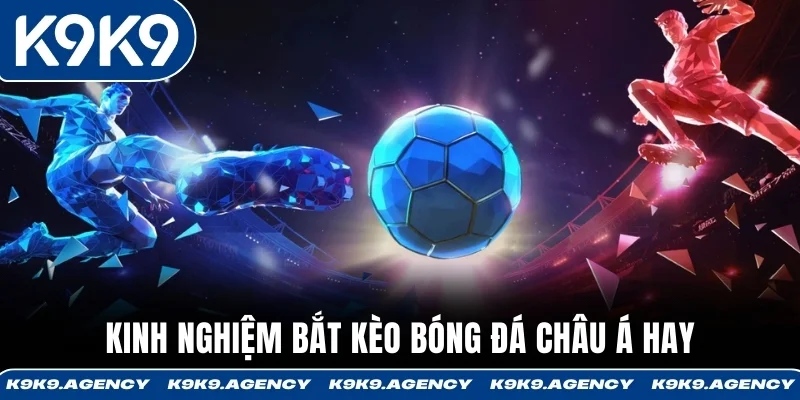 Kinh nghiệm bắt kèo bóng đá Châu Á hay