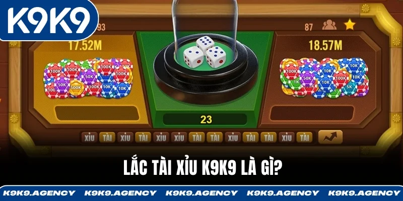 Lắc Tài Xỉu K9K9 là gì?