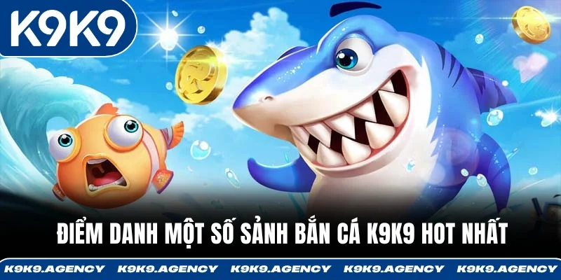Điểm danh một số sảnh bắn cá K9K9 hot nhất