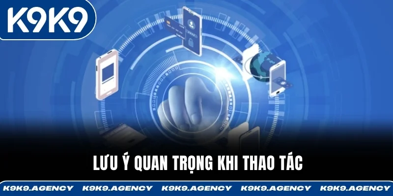 Lưu ý quan trọng khi thao tác
