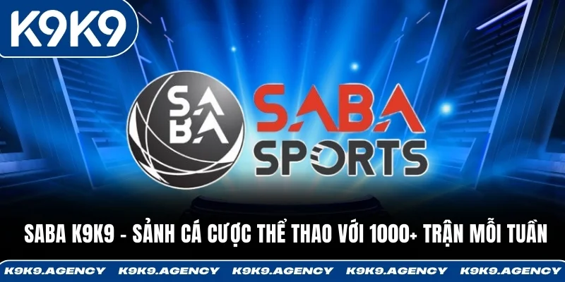 Saba K9K9 - Sảnh Cá Cược Thể Thao Với 1000+ Trận Mỗi Tuần