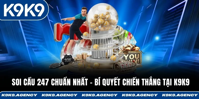 Soi Cầu 247 Chuẩn Nhất - Bí Quyết Chiến Thắng Tại K9K9