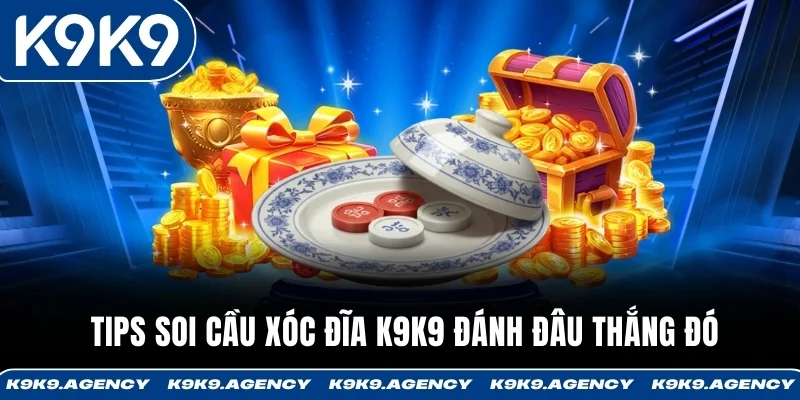 Tips Soi Cầu Xóc Đĩa K9K9 Đánh Đâu Thắng Đó