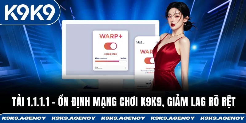 Tải 1.1.1.1 - Ổn Định Mạng Chơi K9K9, Giảm Lag Rõ Rệt
