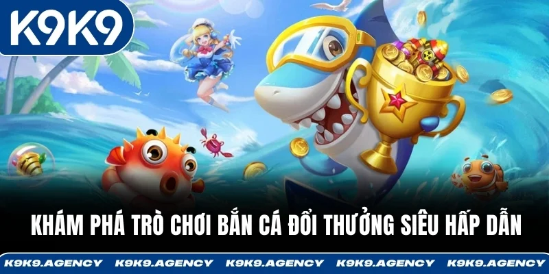 Khám phá trò chơi Bắn Cá đổi thưởng siêu hấp dẫn