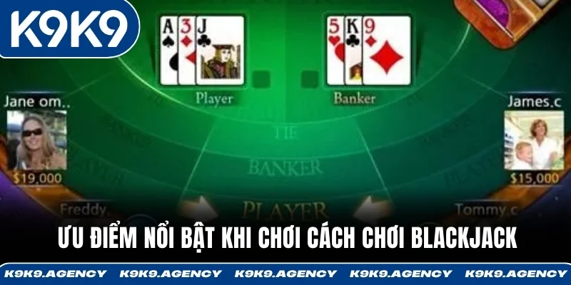 Ưu điểm nổi bật khi chơi cách chơi Blackjack