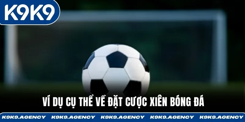 Ví dụ cụ thể về đặt Cược xiên bóng đá