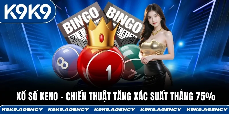 Xổ Số Keno - Chiến Thuật Tăng Xác Suất Thắng 75%